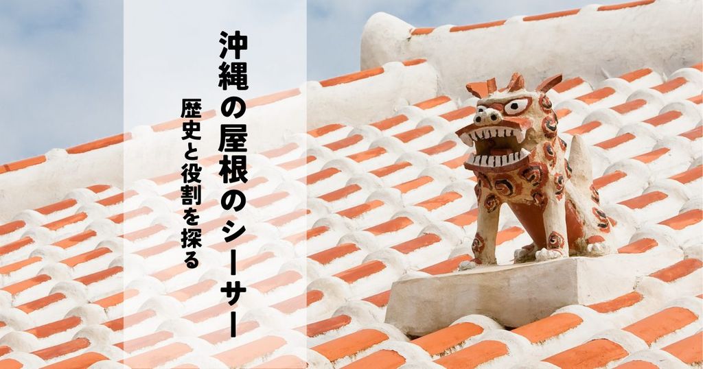 沖縄の屋根に鎮座するシーサー！その歴史と役割を探る