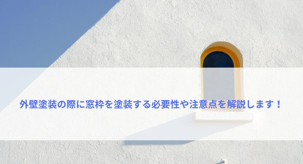 外壁塗装の際に窓枠を塗装する必要性や注意点を解説します！