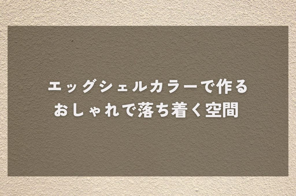 外壁塗装の色選びに迷ったらコレ！エッグシェルカラーで作る、おしゃれで落ち着く空間