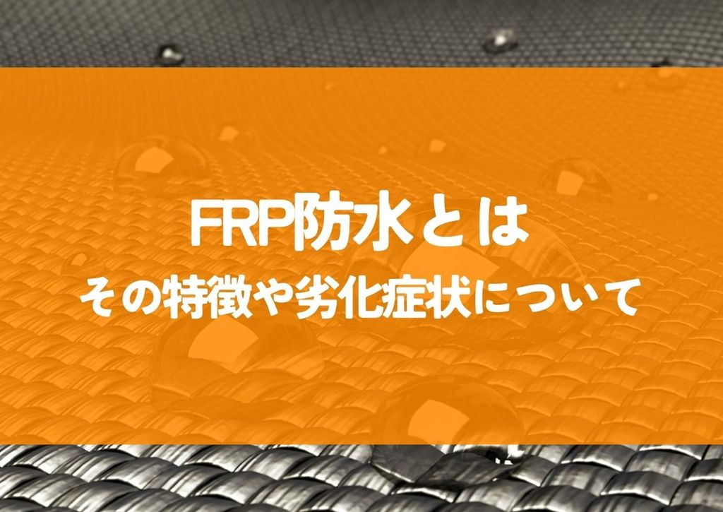 FRP防水とは？その特徴や劣化症状についてご紹介します