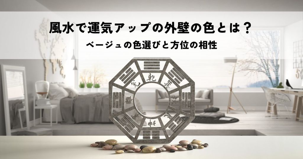 風水で運気アップの外壁の色とは？ベージュの色選びと方位の相性