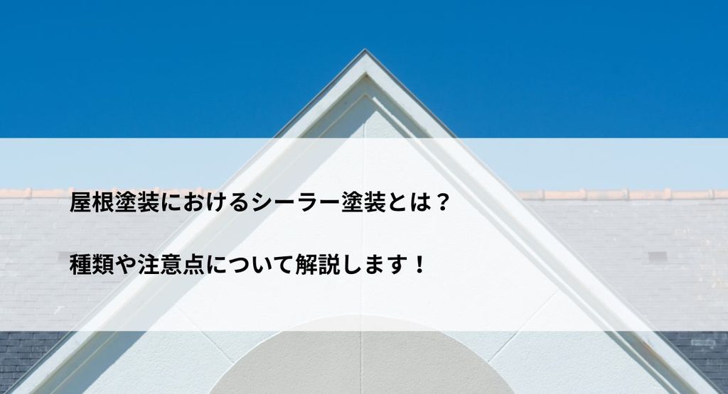 屋根塗装におけるシーラー塗装とは？種類や注意点について解説します！