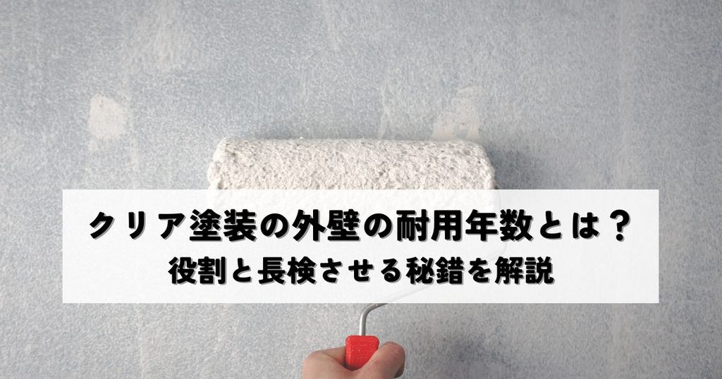 クリア塗装の外壁の耐用年数とは？役割と長検させる秘錯を解説