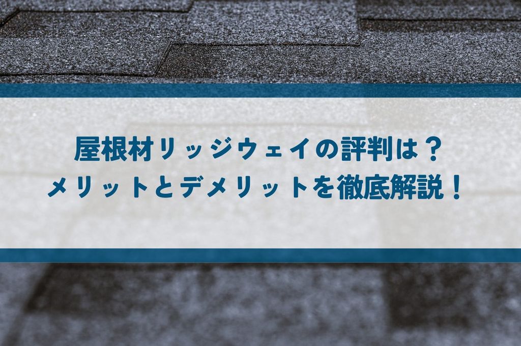 屋根材リッジウェイの評判は？メリットとデメリットを徹底解説！