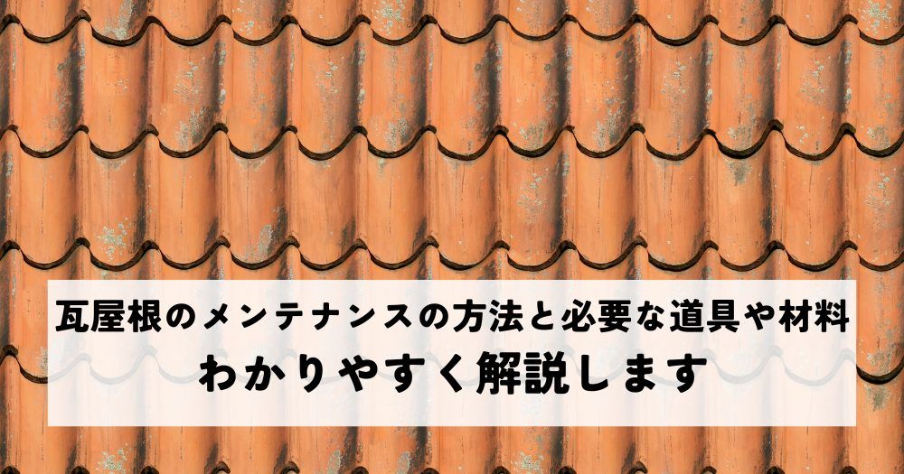 瓦屋根のメンテナンスの方法と必要な道具や材料についてわかりやすく解説します