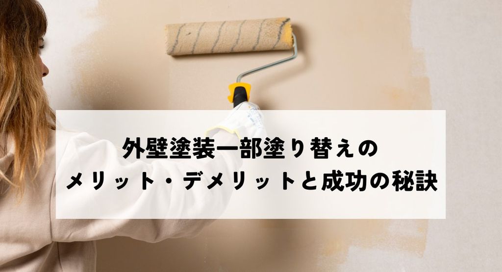 外壁塗装一部塗り替えのメリット・デメリットと成功の秘訣