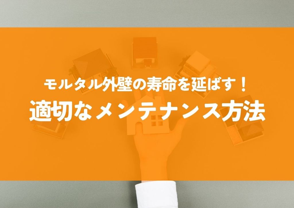 モルタル外壁の寿命を延ばす！適切なメンテナンス方法とは