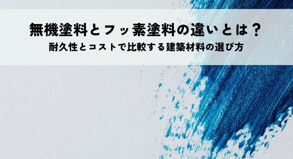 無機塗料とフッ素塗料の違いとは？耐久性とコストで比較する建築材料の選び方