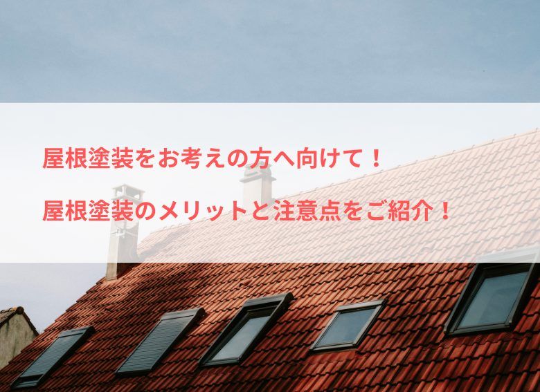 屋根塗装をお考えの方へ向けて！屋根塗装のメリットと注意点をご紹介！
