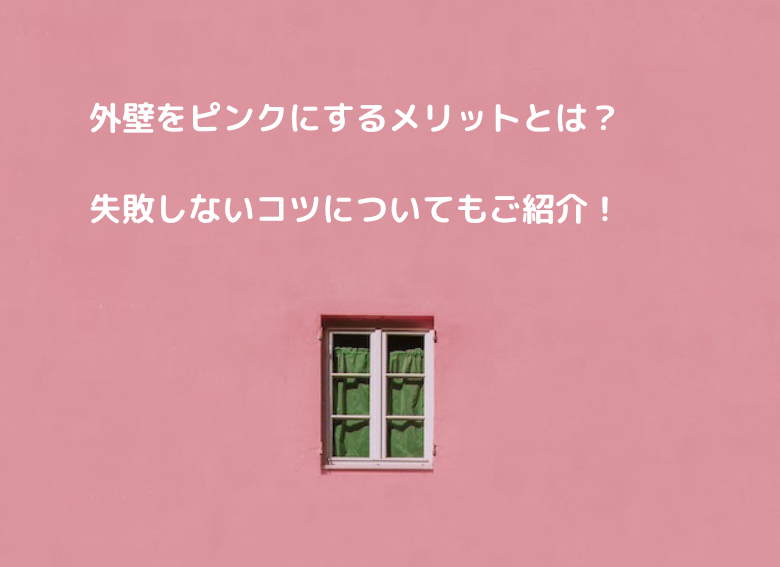 外壁をピンクにするメリットとは？失敗しないコツについてもご紹介！