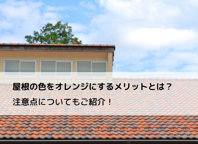屋根の色をオレンジにするメリットとは？注意点についてもご紹介！