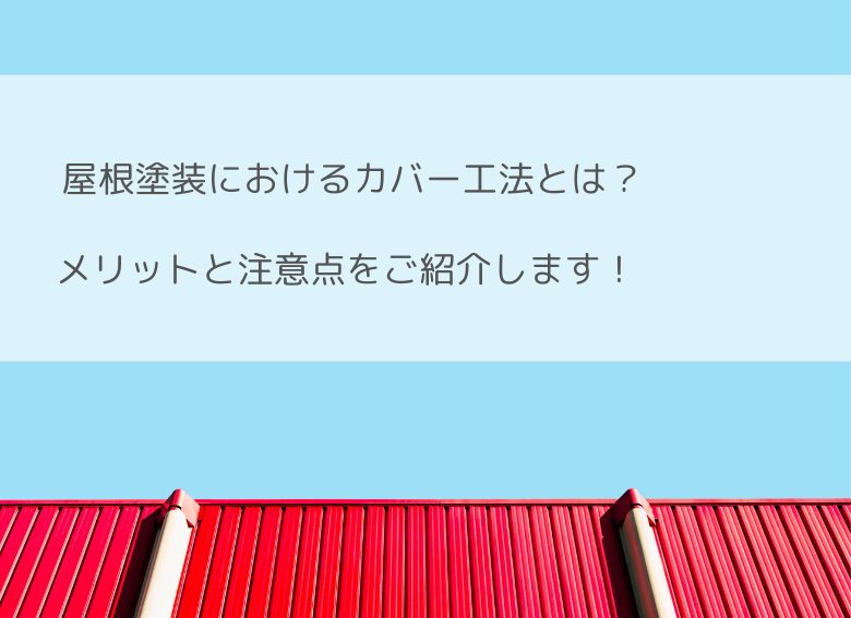 屋根塗装におけるカバー工法とは？メリットと注意点をご紹介します！