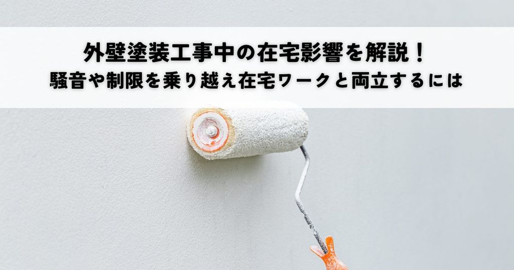 外壁塗装工事中の在宅影響を解説！騒音や制限を乗り越え在宅ワークと両立するには