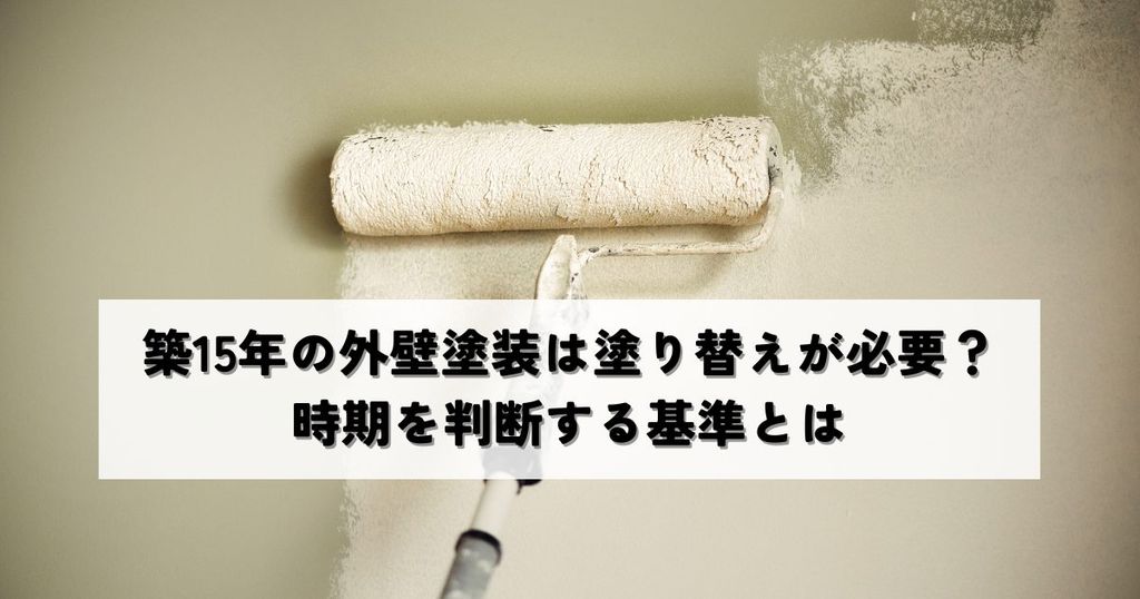 築15年の外壁塗装は塗り替えが必要？時期を判断する基準とは
